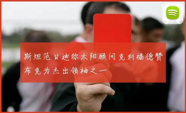 斯坦范甘迪称太阳顾问克利福德赞布克为杰出领袖之一